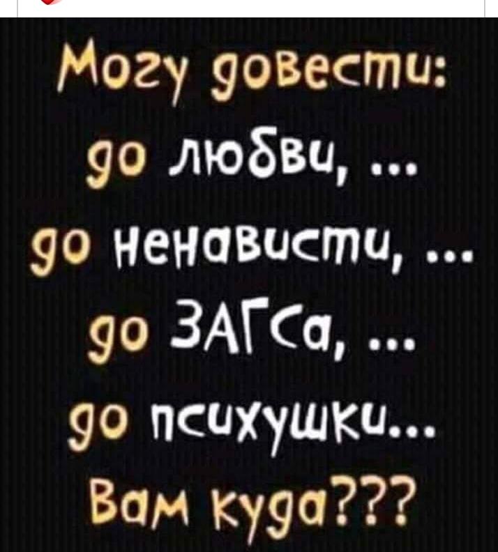 Могу довести до любви до ненависти до загса до психушки вам куда картинка